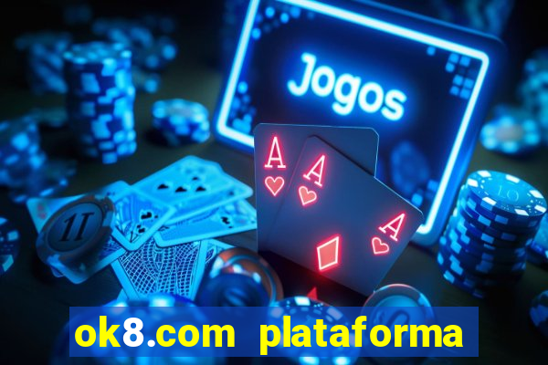 ok8.com plataforma de jogos